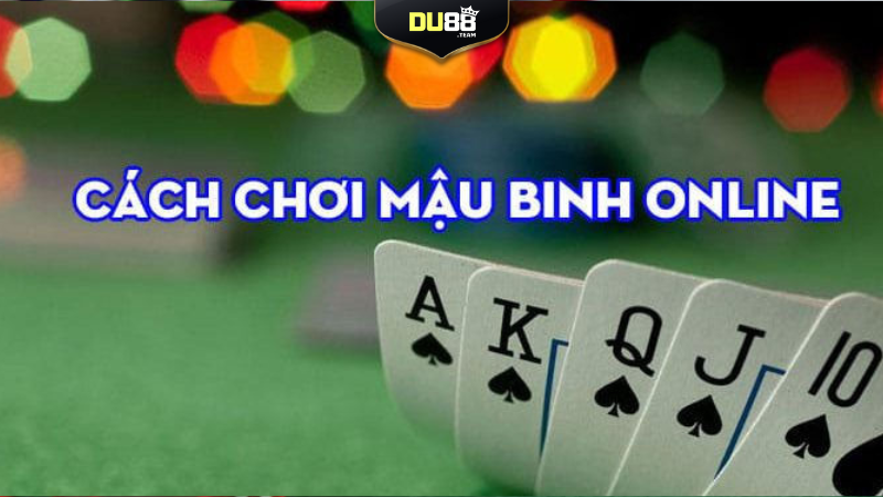 Hướng dẫn cách chơi mậu binh chi tiết từ A - Z